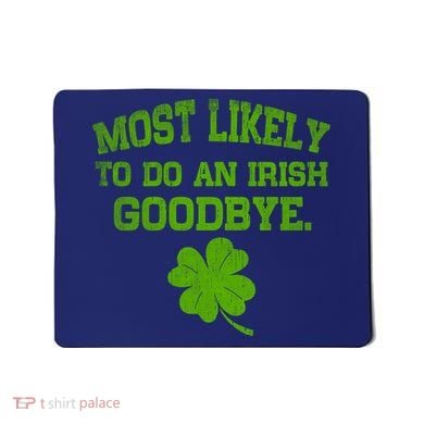 Most Likely To Do An Irish Goodbye Funny Gift Mousepad