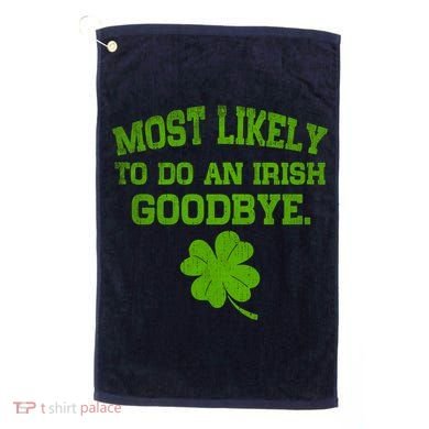 Most Likely To Do An Irish Goodbye Funny Gift Golf Towel