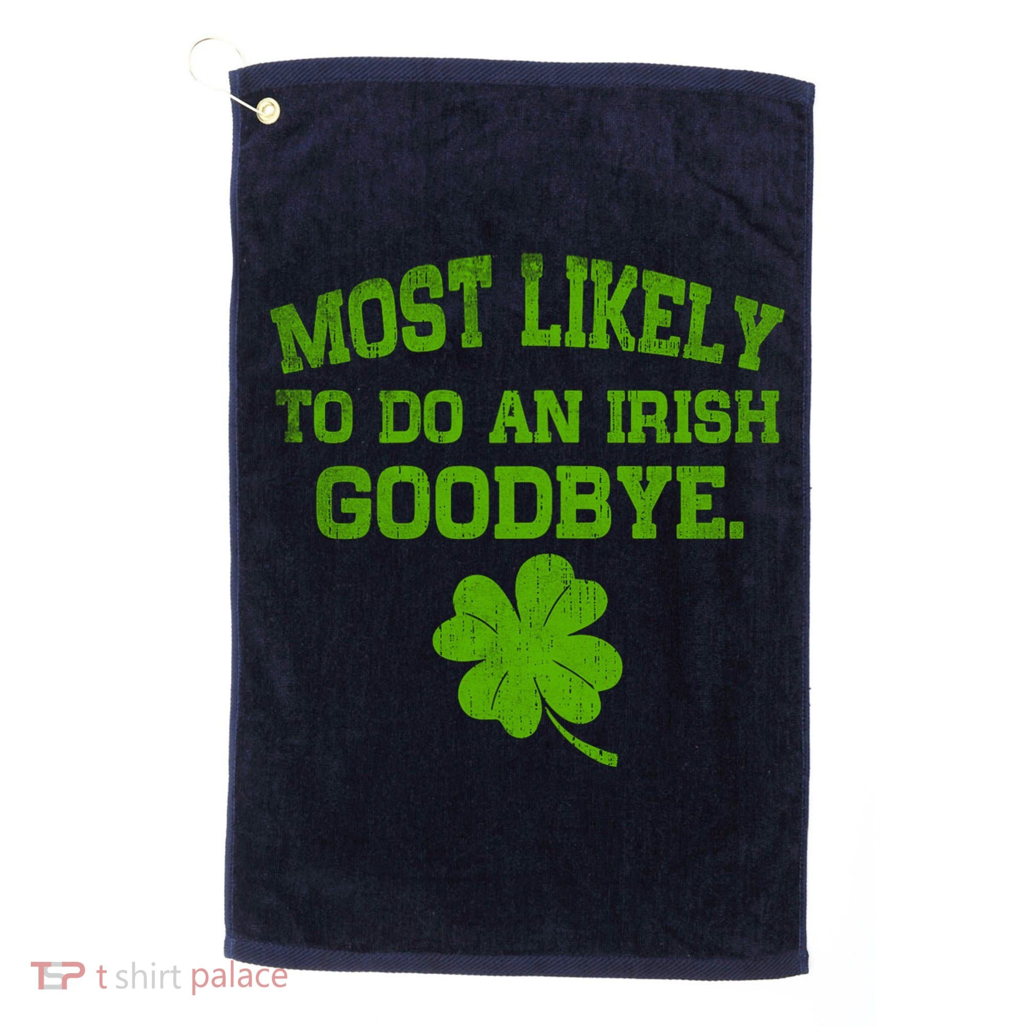 Most Likely To Do An Irish Goodbye Funny Gift Golf Towel