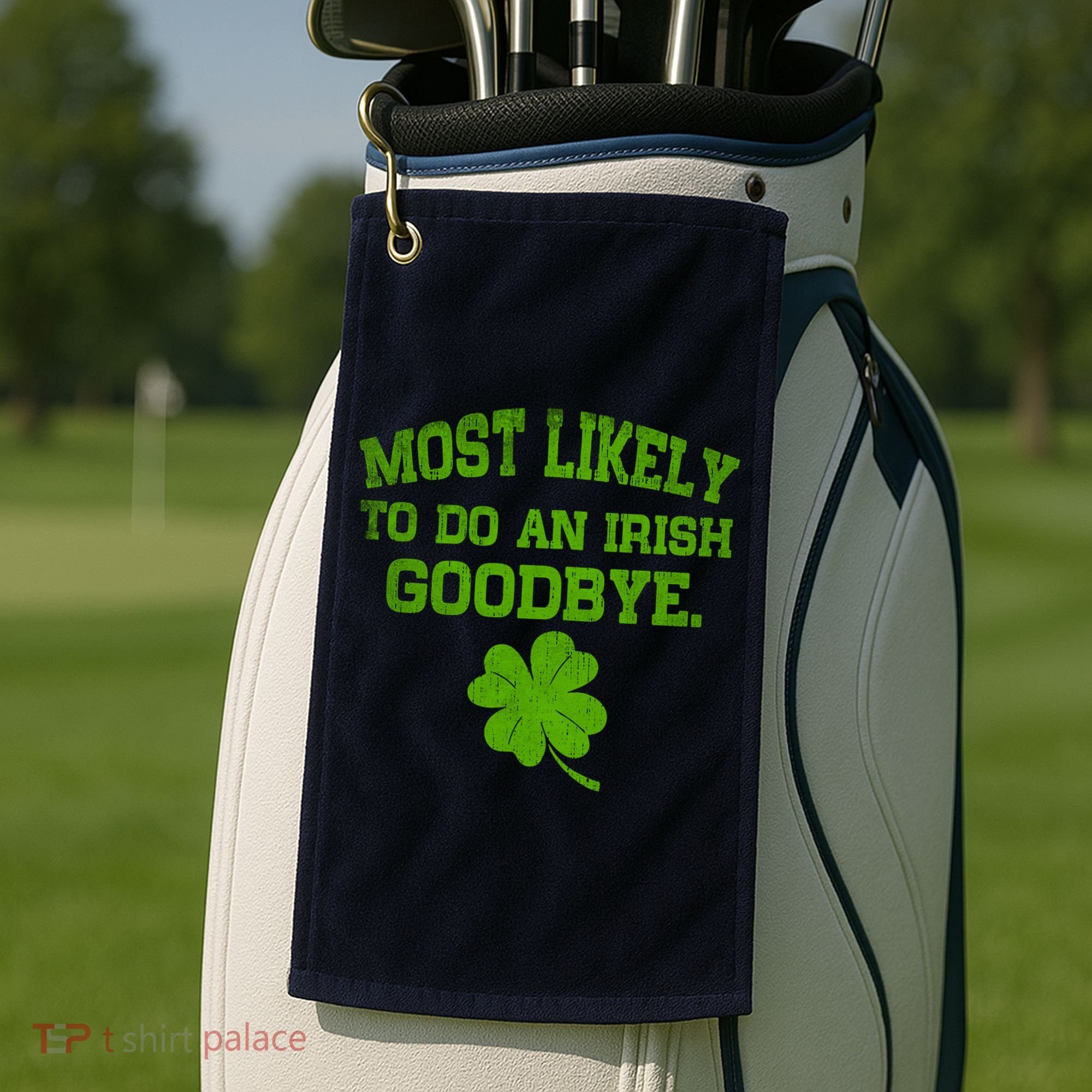 Most Likely To Do An Irish Goodbye Funny Gift Golf Towel