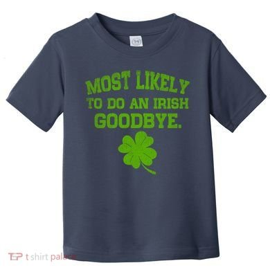 Most Likely To Do An Irish Goodbye Funny Gift Toddler T-Shirt