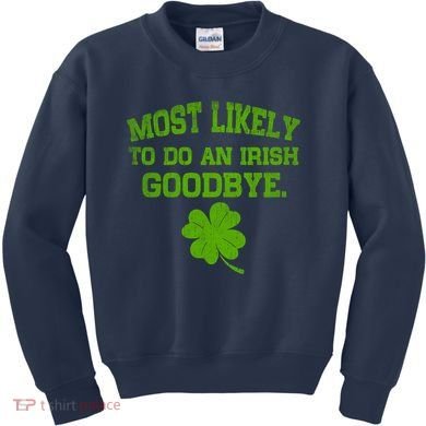 Most Likely To Do An Irish Goodbye Funny Gift Kids Sweatshirt