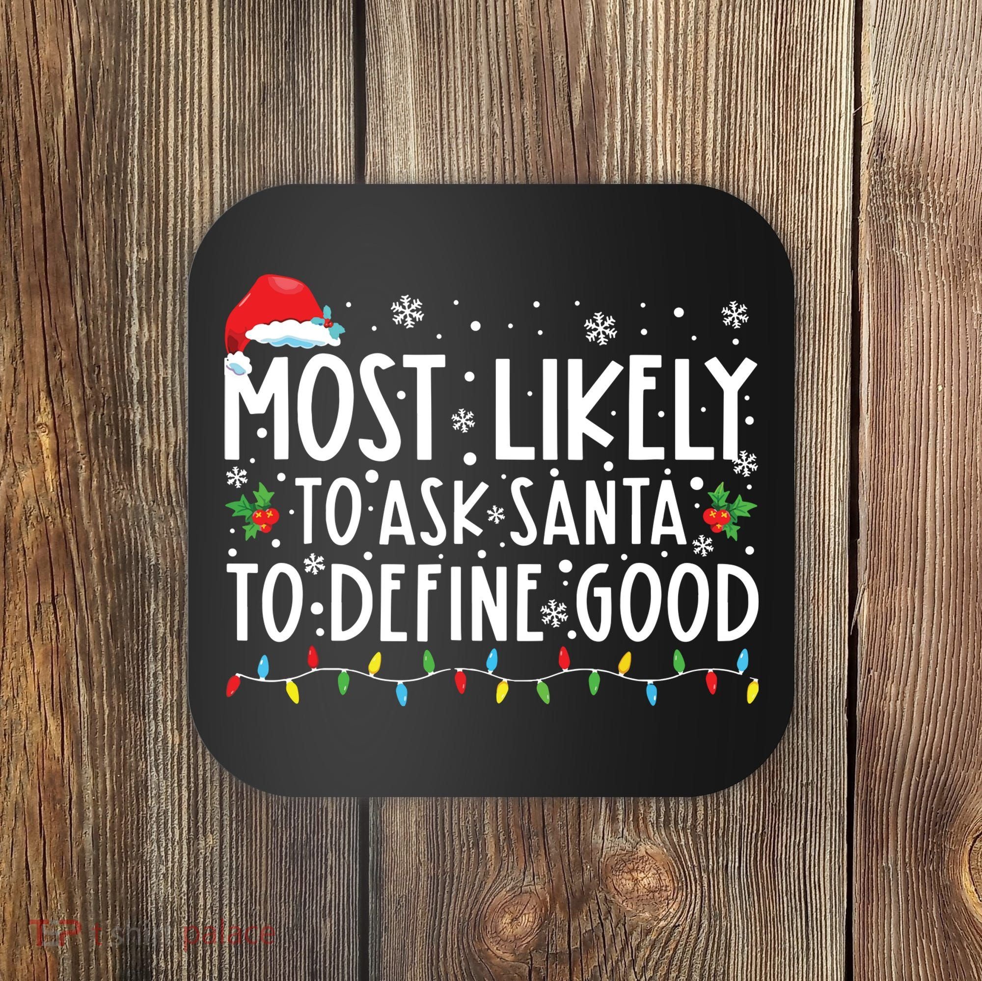 Most Likely To Ask Santa To Define Good Christmas Matching Coaster