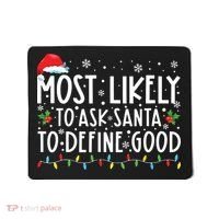 Most Likely To Ask Santa To Define Good Christmas Matching Mousepad thumb 0