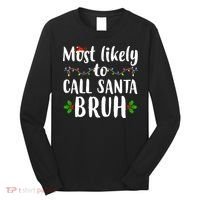 Most Likely To Call Santa Bruh Funny Christmas Long Sleeve Shirt thumb 0