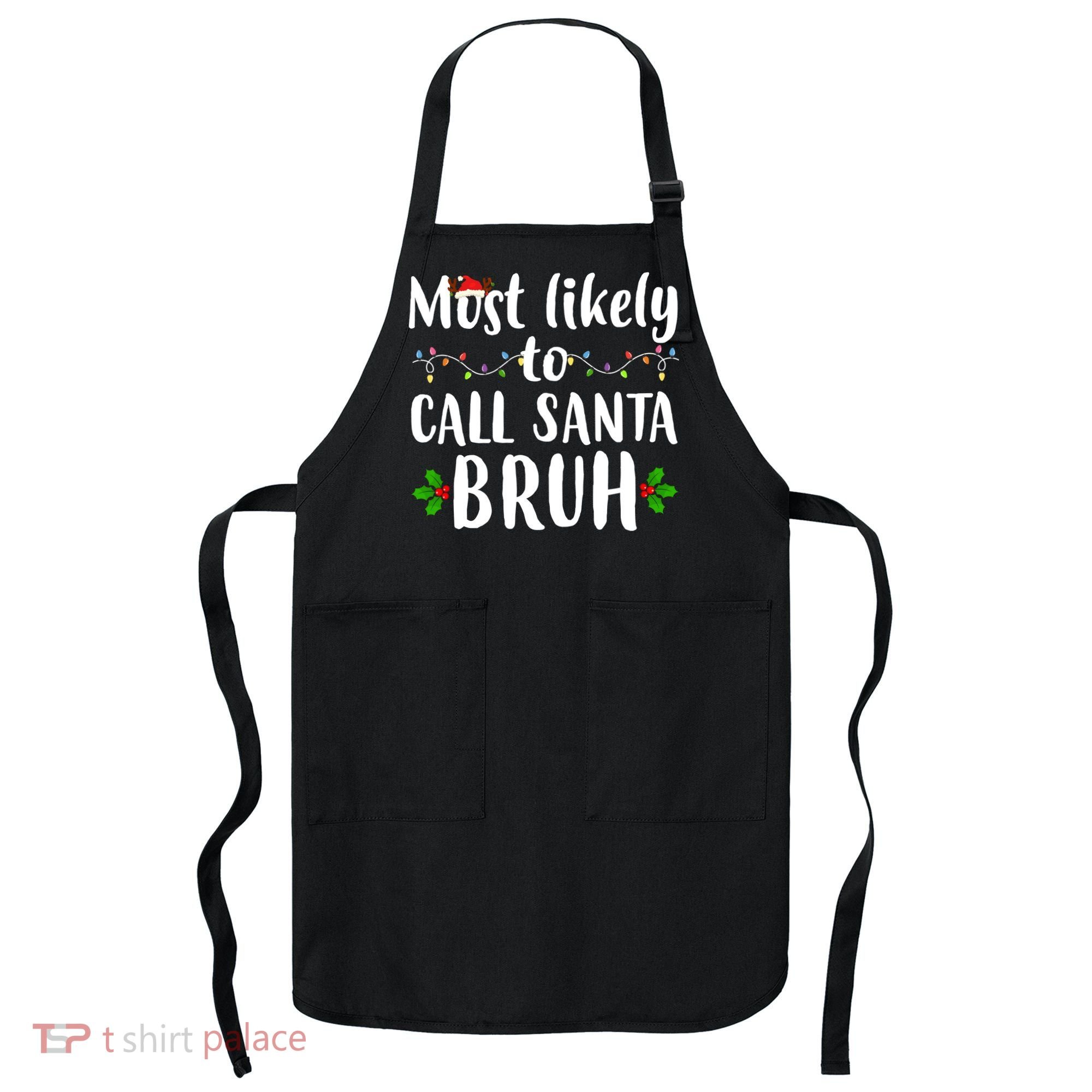 Most Likely To Call Santa Bruh Funny Christmas Apron