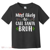 Most Likely To Call Santa Bruh Funny Christmas Toddler T-Shirt thumb 0