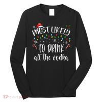 Most Likely To Drink All The Vodka Funny Family Christmas Long Sleeve Shirt thumb 0