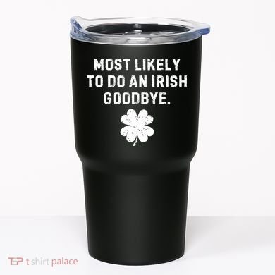 Most Likely To Do An Irish Goodbye Tumbler