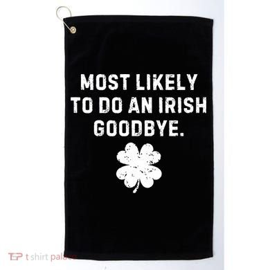 Most Likely To Do An Irish Goodbye Golf Towel