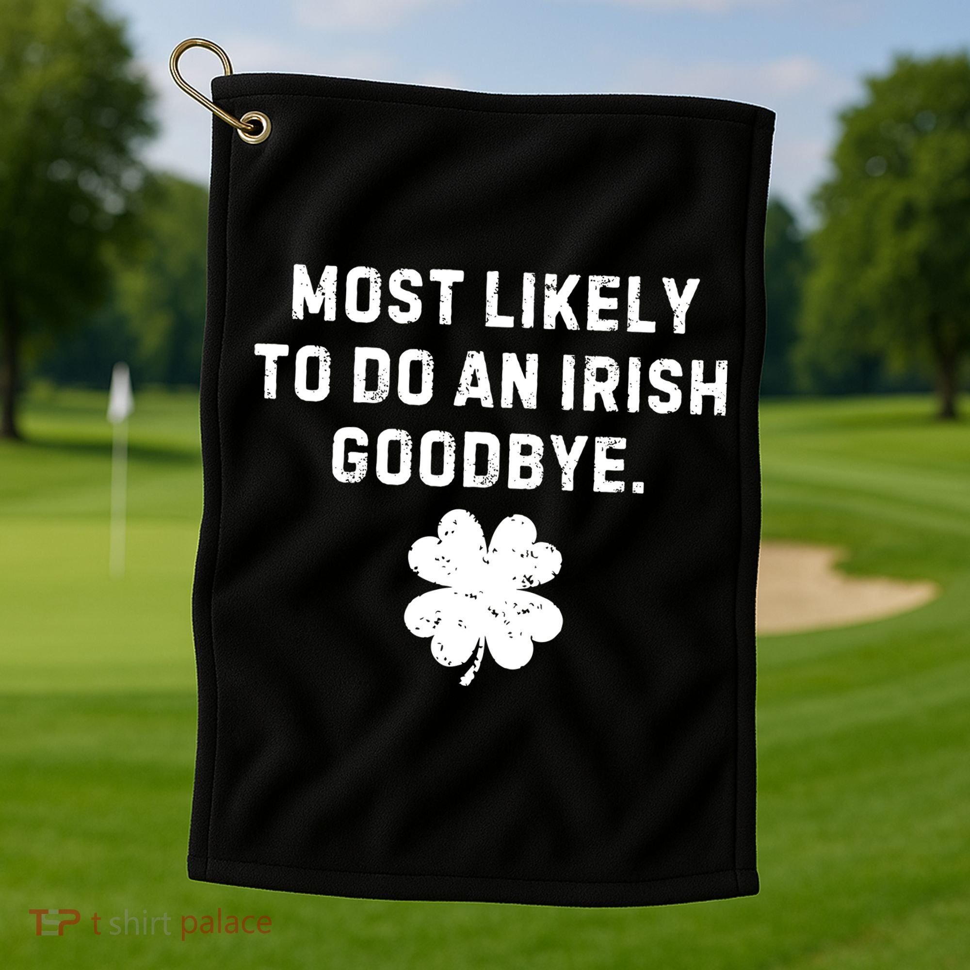Most Likely To Do An Irish Goodbye Golf Towel