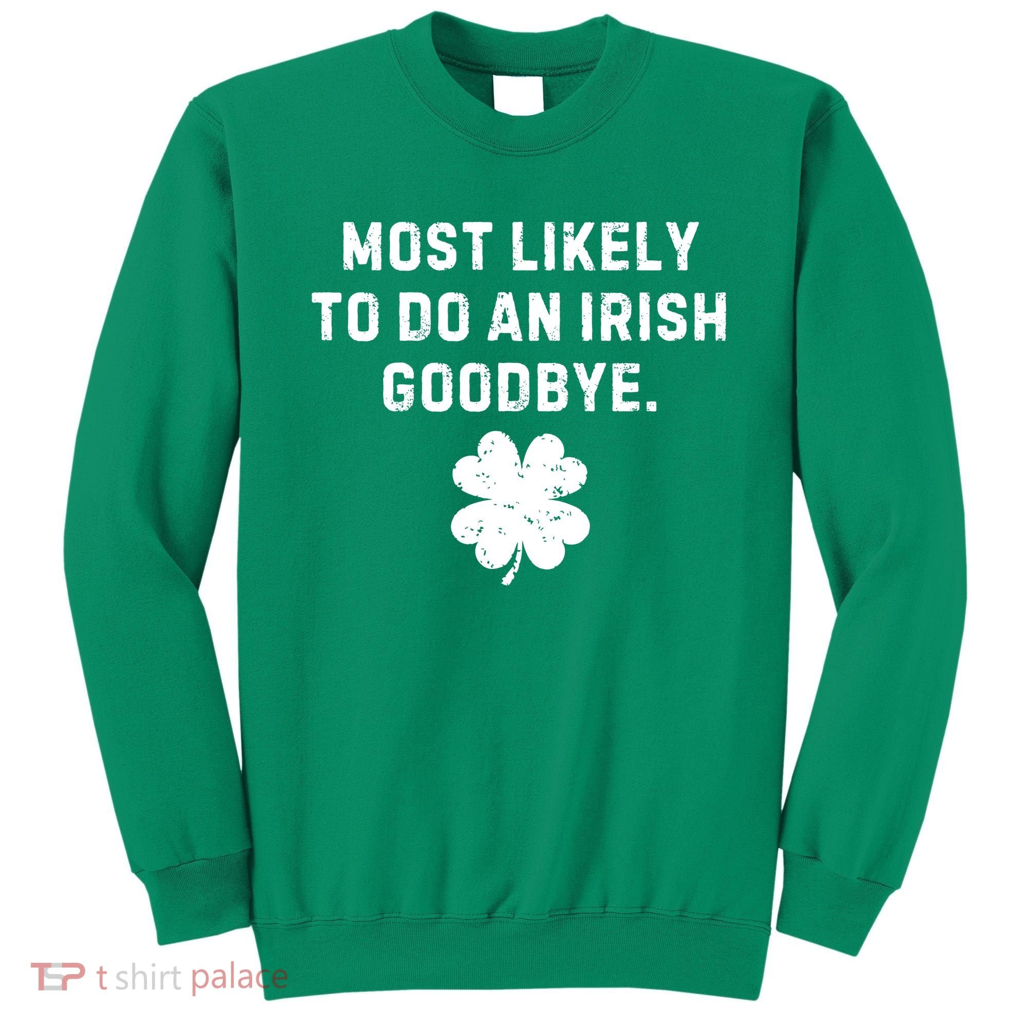 Most Likely To Do An Irish Goodbye Sweatshirt