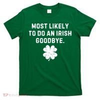 Most Likely To Do An Irish Goodbye T-Shirt thumb 0