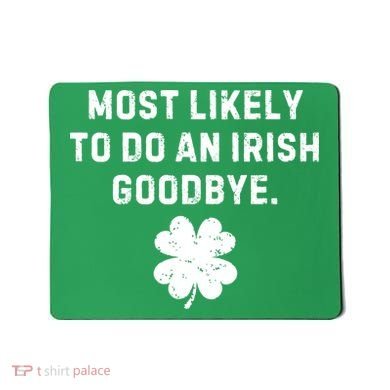 Most Likely To Do An Irish Goodbye Mousepad