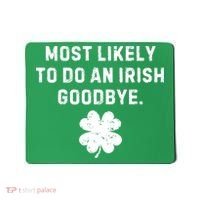 Most Likely To Do An Irish Goodbye Mousepad thumb 0