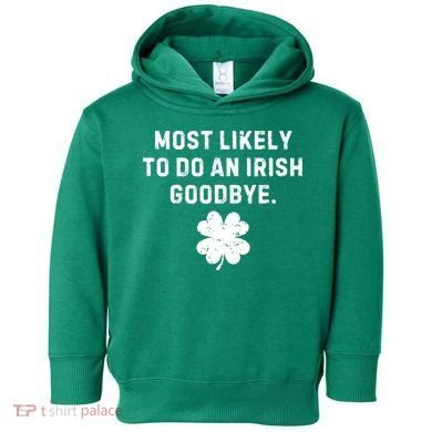 Most Likely To Do An Irish Goodbye Toddler Hoodie