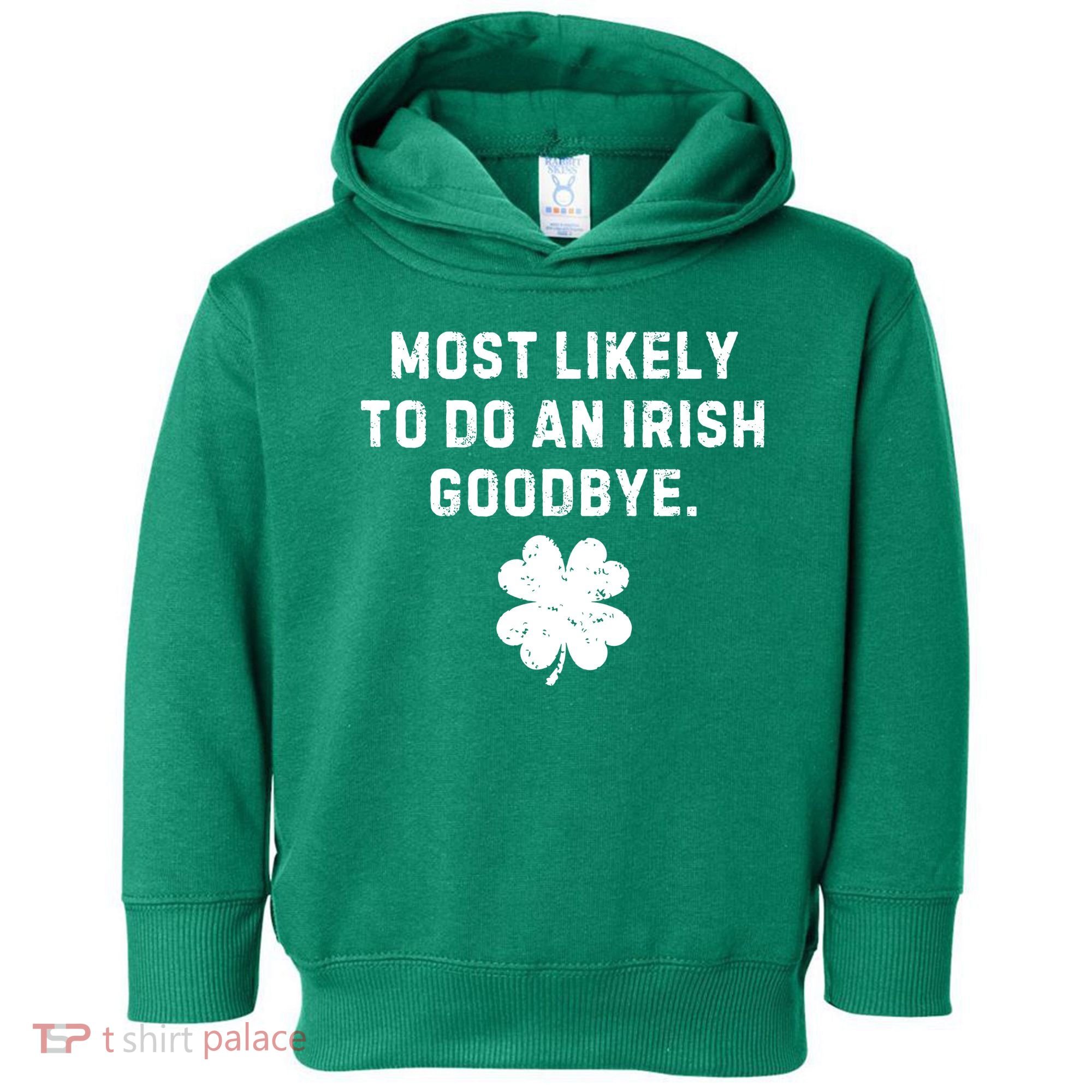 Most Likely To Do An Irish Goodbye Toddler Hoodie