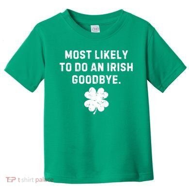 Most Likely To Do An Irish Goodbye Toddler T-Shirt