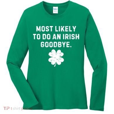 Most Likely To Do An Irish Goodbye Women's Long Sleeve Shirt