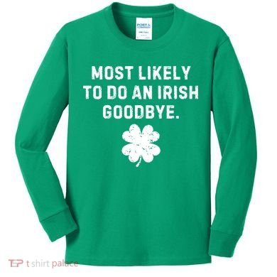 Most Likely To Do An Irish Goodbye Kids Long Sleeve Shirt