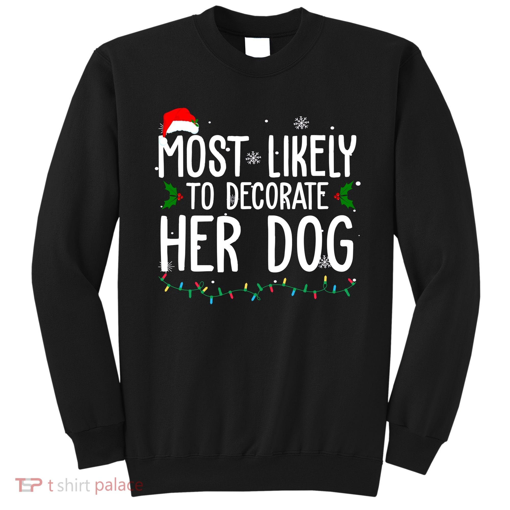 Most Likely To Decorate Her Dog Funny Christmas Sweatshirt