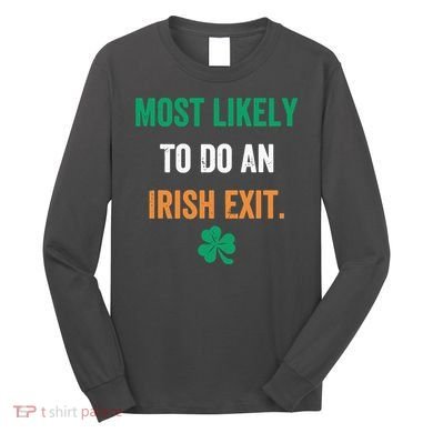 Most Likely To Do An Irish Exit Funny Long Sleeve Shirt