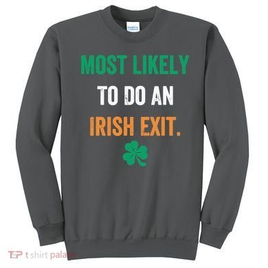 Most Likely To Do An Irish Exit Funny Sweatshirt