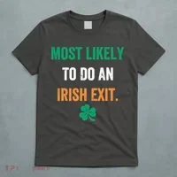 Most Likely To Do An Irish Exit Funny T-Shirt thumb 5