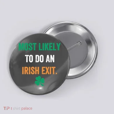 Most Likely To Do An Irish Exit Funny Button