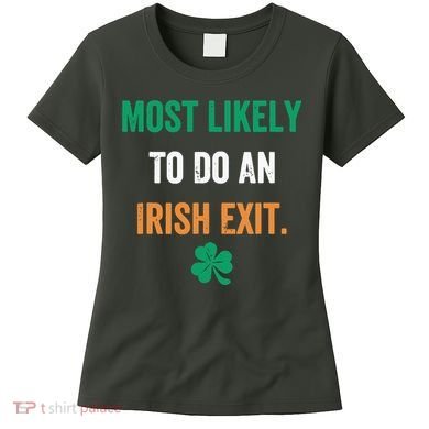 Most Likely To Do An Irish Exit Funny Women's T-Shirt