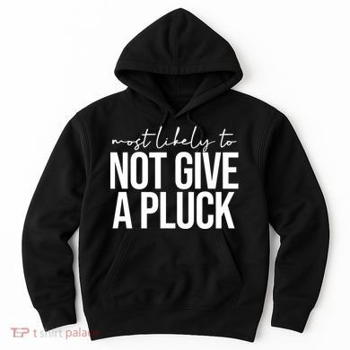 Most Likely To Not Give A Pluck Hoodie