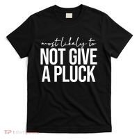 Most Likely To Not Give A Pluck T-Shirt thumb 0