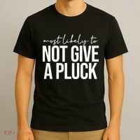 Most Likely To Not Give A Pluck T-Shirt thumb 3