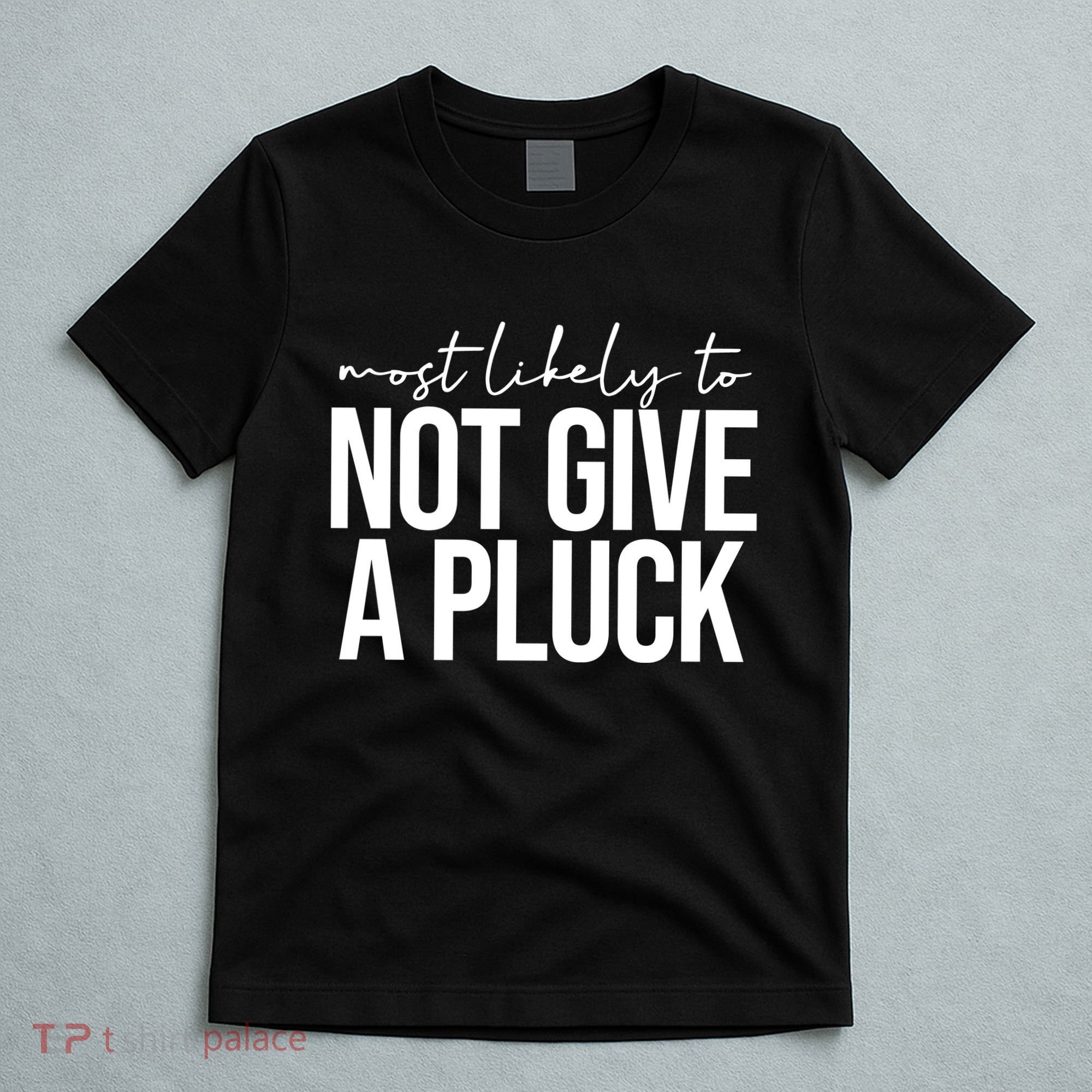 Most Likely To Not Give A Pluck T-Shirt