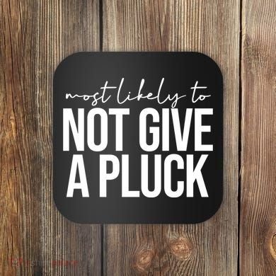 Most Likely To Not Give A Pluck Coaster
