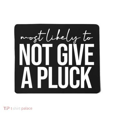 Most Likely To Not Give A Pluck Mousepad