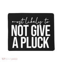 Most Likely To Not Give A Pluck Mousepad thumb 0