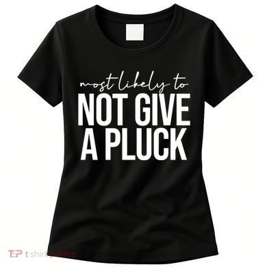 Most Likely To Not Give A Pluck Women's T-Shirt