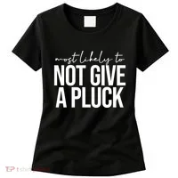 Most Likely To Not Give A Pluck Women's T-Shirt thumb 0