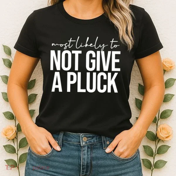 Most Likely To Not Give A Pluck Women's T-Shirt