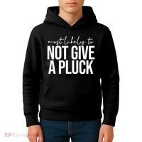 Most Likely To Not Give A Pluck Kids Hoodie thumb 4