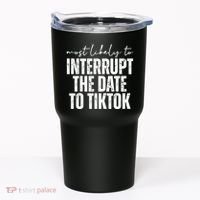 Most Likely To Interrupt The Date To Tiktok Funny Tumbler thumb 0