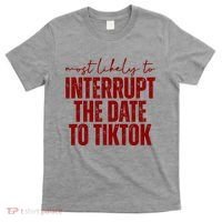Most Likely To Interrupt The Date To Tiktok Funny T-Shirt thumb 0