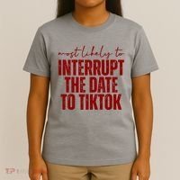 Most Likely To Interrupt The Date To Tiktok Funny T-Shirt thumb 4