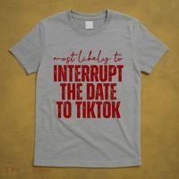 Most Likely To Interrupt The Date To Tiktok Funny T-Shirt thumb 5