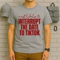 Most Likely To Interrupt The Date To Tiktok Funny T-Shirt thumb 6