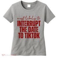 Most Likely To Interrupt The Date To Tiktok Funny Women's T-Shirt thumb 0