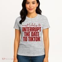 Most Likely To Interrupt The Date To Tiktok Funny Women's T-Shirt thumb 4