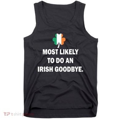 Most Likely To Do An Irish Goodbye Irish Flag Tank Top