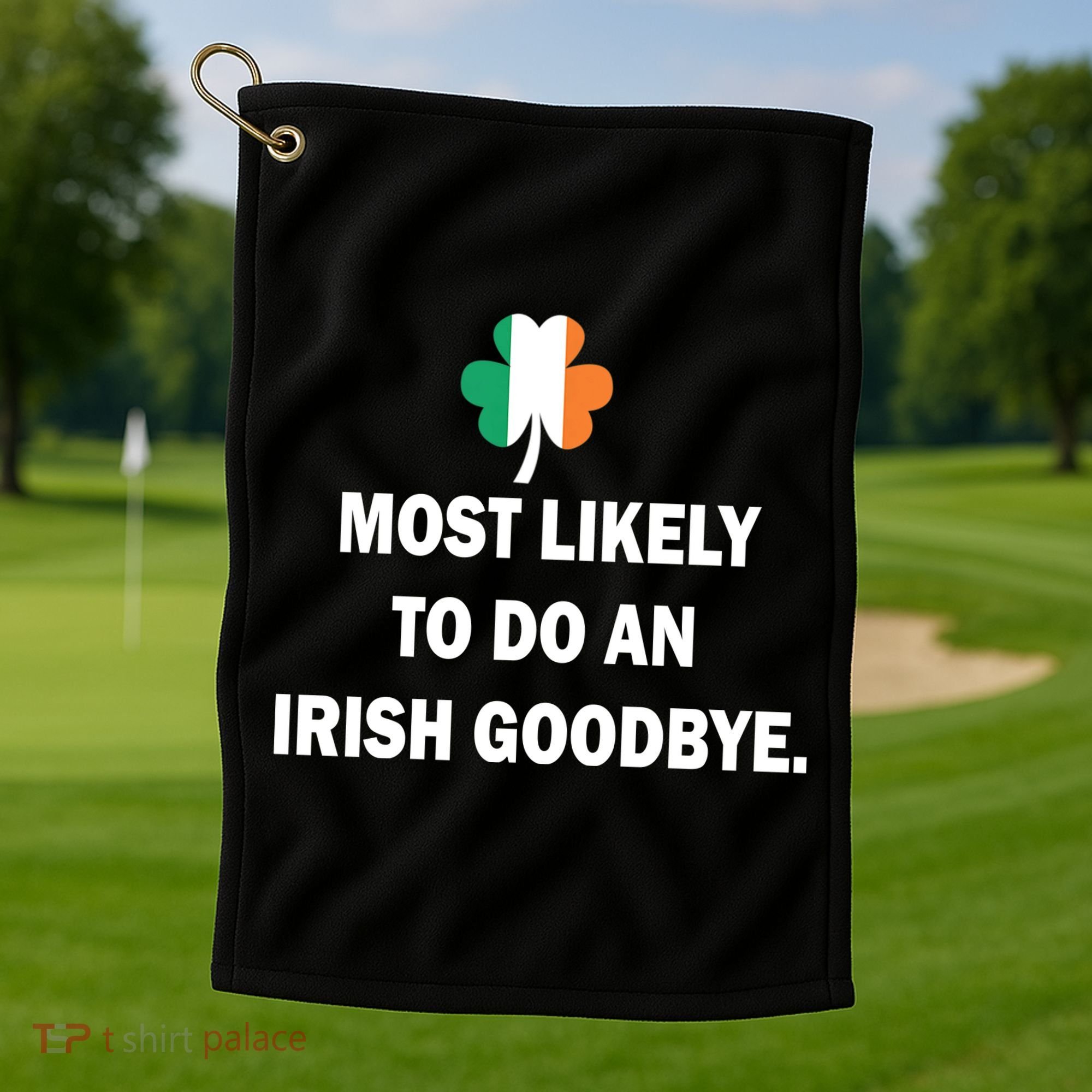 Most Likely To Do An Irish Goodbye Irish Flag Golf Towel